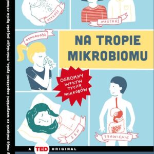 Na tropie mikrobiomu. Ogromny wpływ tycich mikrobów. (TED Books)