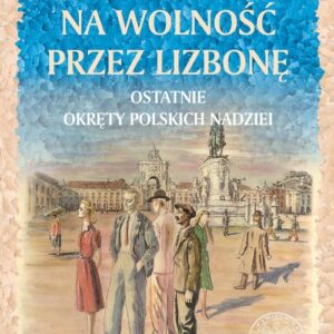 Na wolność przez Lizbonę. Ostatnie okręty polskich nadziei