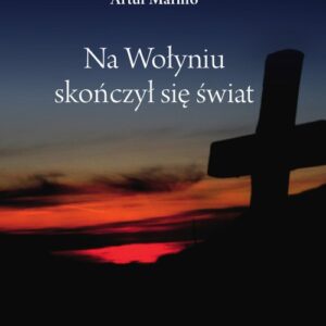 Na Wołyniu skończył się świat