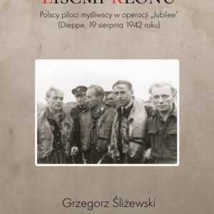 Nad krwawiącymi liśćmi klonu. Polscy piloci myśliwscy w operacji ?Jubilee? (Dieppe, 19 sierpnia 1942 roku)