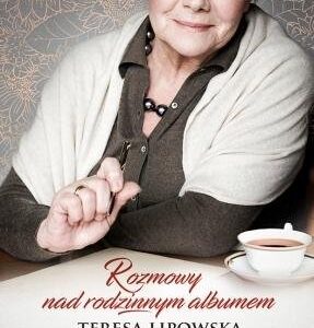 Nad rodzinnym albumem. Teresa Lipowska w rozmowach z Iloną Łepkowską
