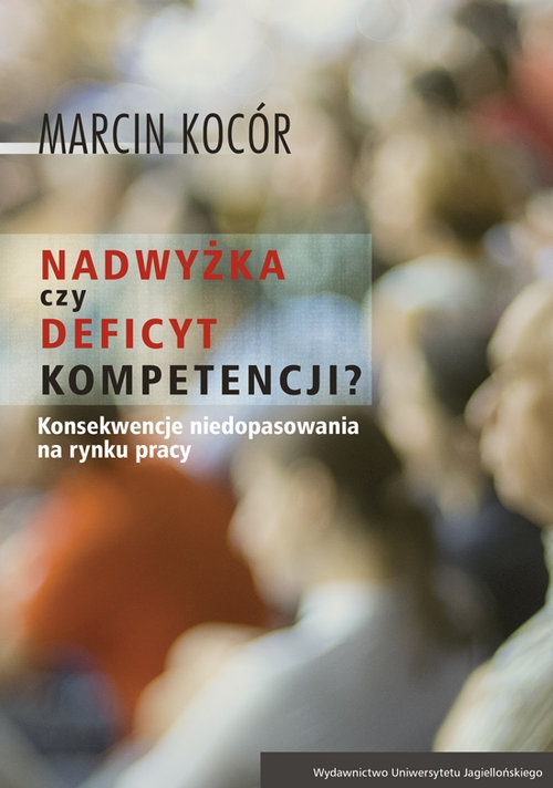 Nadwyżka czy deficyt kompetencji?. Przyczyny i konsekwencje niedopasowania na rynku pracy