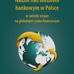 Nadzór nad sektorem bankowym w Polsce. w świetle zmian na globalnym rynku finansowym