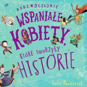 Nadzwyczajnie wspaniałe kobiety, które tworzyły historię