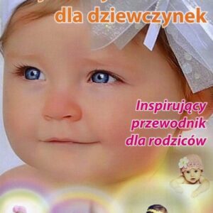 Najładniejsze imiona dla dziewczynek. Inspirujący przewodnik dla rodziców