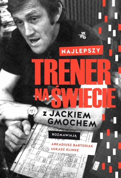 Najlepszy trener na świecie.. Wywiad rzeka z Jackiem Gmochem