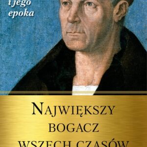 Największy bogacz wszech czasów. Jakub Fugger i jego epoka