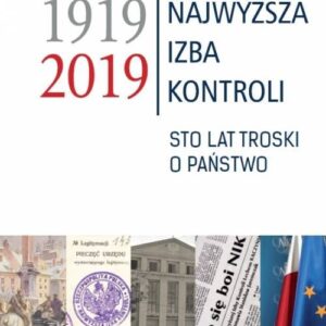Najwyższa Izba Kontroli 1919-2019 Sto lat troski o panstwo.