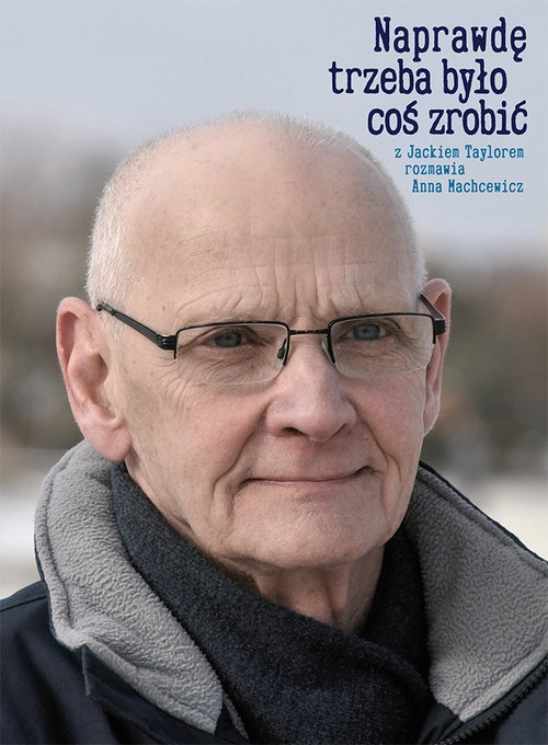 Naprawdę trzeba było coś zrobić. Z Jackiem Taylorem rozmawia Anna Machcewicz