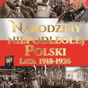 Narodziny Niepodległej Polski Lata 1918-1926