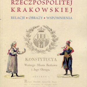 Narodziny Rzeczpospolitej Krakowskiej. Relacje obrazy wspomnienia