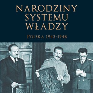 Narodziny systemu władzy. Polska 1943?1948