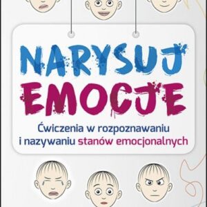 Narysuj Emocje. Ćwiczenia w rozpoznawaniu i nazywaniu stanów emocjonalnych