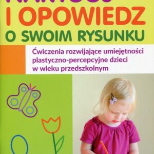 Narysuj i opowiedz o swoim rysunku. Ćwiczenia rozwijające umiejętności plastyczno-percepcyjne dzieci w wieku przedszkolnym