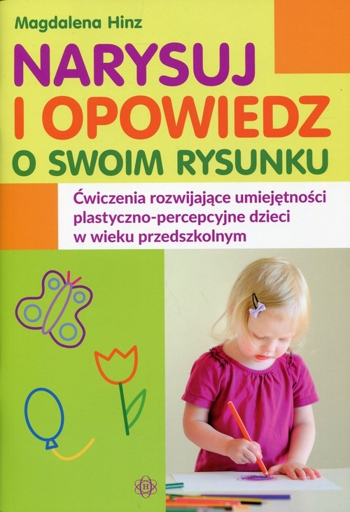 Narysuj i opowiedz o swoim rysunku. Ćwiczenia rozwijające umiejętności plastyczno-percepcyjne dzieci w wieku przedszkolnym