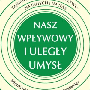 Nasz wpływowy i uległy umysł Jak mózg pomaga nam zrozumieć tajemnice wywierania wpływu na innych i n