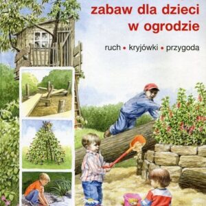 Naturalne zakątki zabaw dla dzieci w ogrodzie. ruch, kryjówki, przygoda