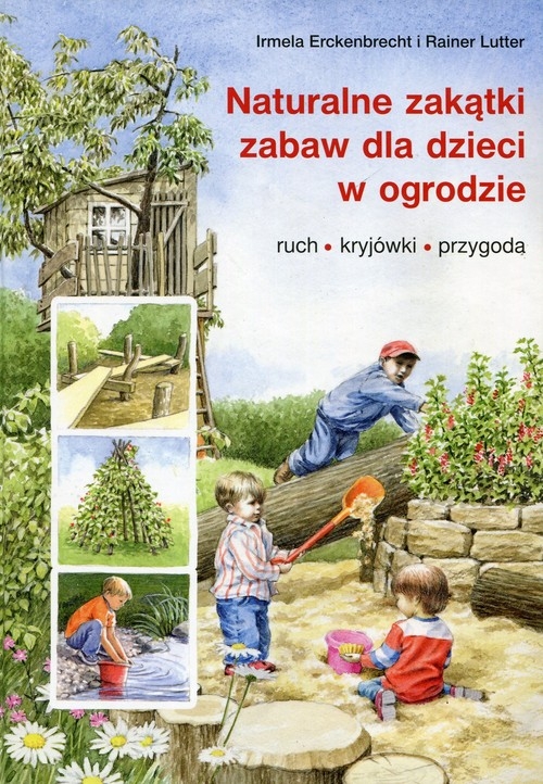 Naturalne zakątki zabaw dla dzieci w ogrodzie. ruch, kryjówki, przygoda