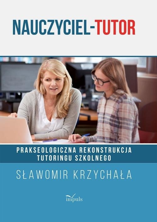 Nauczyciel tutor. Prakseologiczna rekonstrukcja tutoringu szkolnego