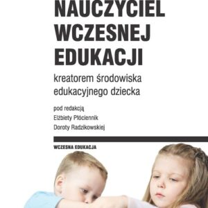 Nauczyciel wczesnej edukacji kreatorem środowiska edukacyjnego dziecka