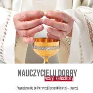 Nauczycielu dobry! Zeszyt katechisty. Spotkania dla rodziców przed Pierwszą Komunią Świętą dzieci