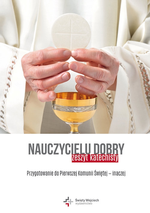 Nauczycielu dobry! Zeszyt katechisty. Spotkania dla rodziców przed Pierwszą Komunią Świętą dzieci