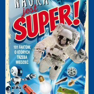 Nauka jest super!. 101 faktów, o których trzeba wiedzieć