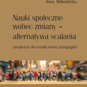 Nauki społeczne wobec zmiany - alternatywa scalania. (inspiracje dla współczesnej pedagogiki)