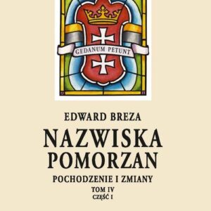 Nazwiska Pomorzan. Pochodzenie i zmiany. Tom IV. Część I