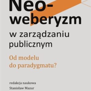 Neoweberyzm w zarządzaniu publicznym. Od modelu do paradygmatu?