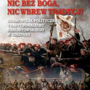 Nic bez Boga nic wbrew Tradycji. Kosmowizja polityczna tradycjonalizmu karlistowskiego w Hiszpanii