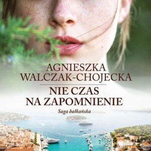 Nie czas na zapomnienie. Saga bałkańska, tom II