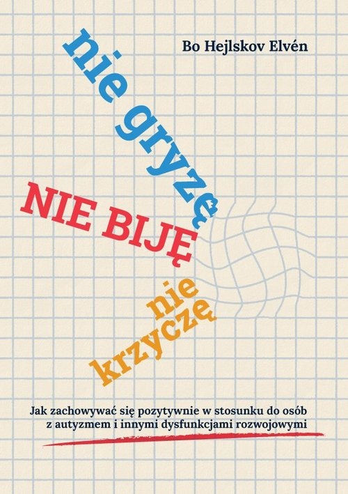 Nie gryzę nie biję nie krzyczę. Jak zachowywać się pozytywnie w stosunku do osób z autyzmem i innymi dysfunkcjami rozwojowymi.