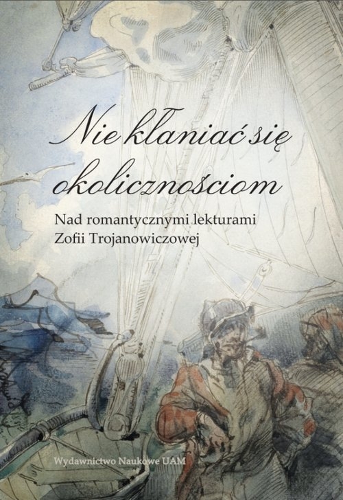 Nie kłaniać się okolicznościom. Nad romantycznymi lekturami Zofii Trojanowiczowej