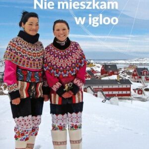 Nie mieszkam w igloo.. Dekada życia na Grenlandii