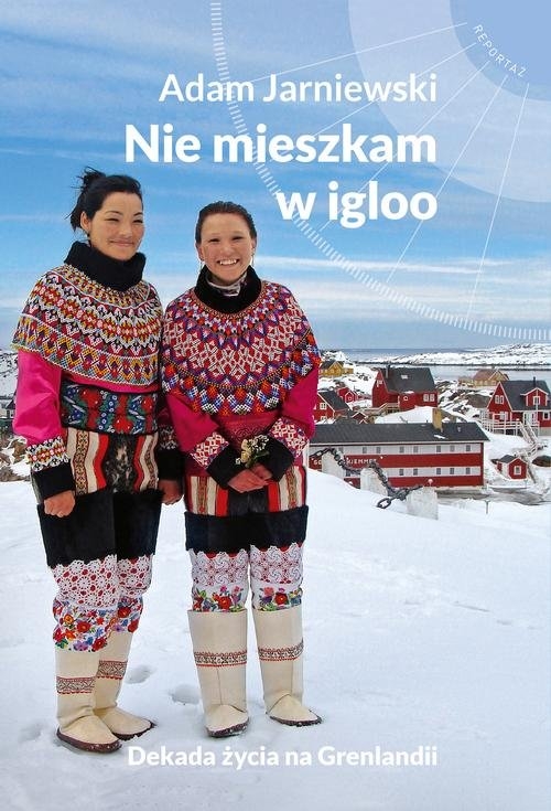 Nie mieszkam w igloo.. Dekada życia na Grenlandii
