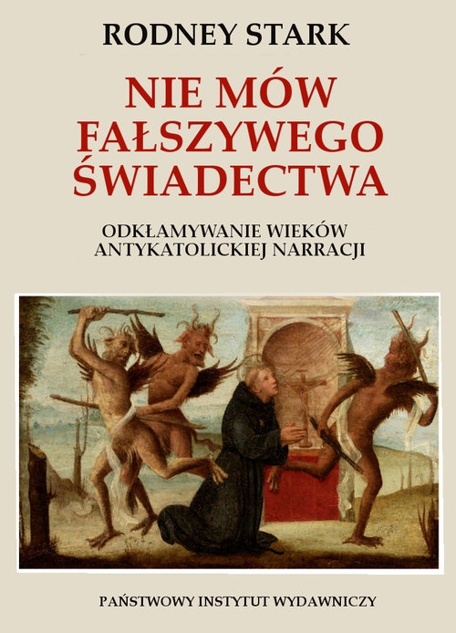 Nie mów fałszywego świadectwa.. Odkłamywanie wieków antykatolickiej narracji.