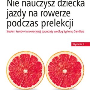 Nie nauczysz dziecka jazdy na rowerze podczas prelekcji. Siedem kroków innowacyjnej sprzedaży według Systemu Sandlera