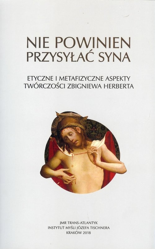 Nie powinien przysyłać syna. Etyczne i metafizyczne aspekty twórczości Zbigniewa Herberta