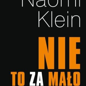 Nie to za mało. Jak stawić opór polityce szoku i stworzyć świat, jakiego nam trzeba