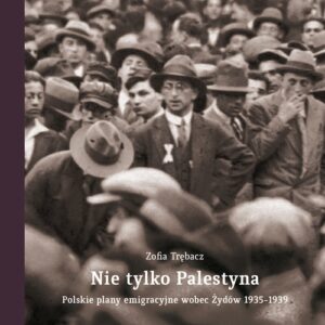 Nie tylko Palestyna. Polskie plany emigracyjne wobec Żydów 1935-1939
