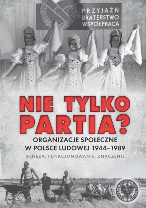 Nie tylko partia?. Organizacje społeczne w Polsce Ludowej 1944?1989 ? geneza, funkcjonowanie, znaczenie