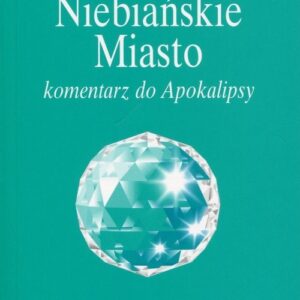 Niebiańskie Miasto. Komentarz do Apokalipsy. Kolekcja Izvor nr 230