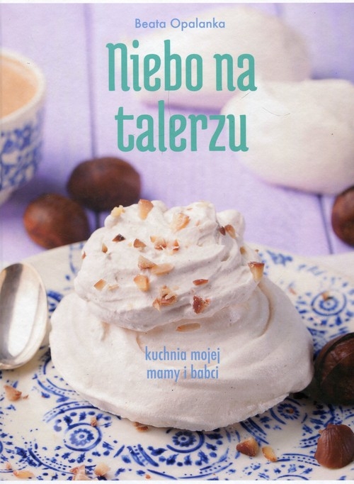 Niebo na talerzu. kuchnia mojej mamy i babci