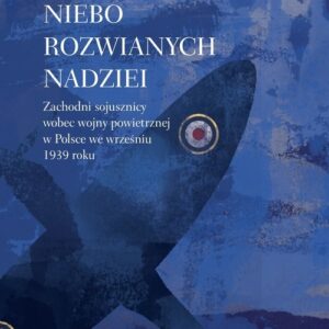 Niebo rozwianych nadziei. Zachodni sojusznicy wobec wojny powietrznej we wrześniu 1939 roku