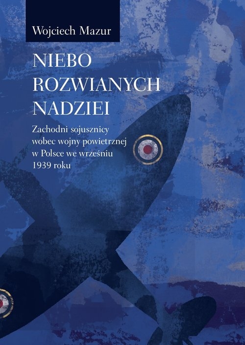 Niebo rozwianych nadziei. Zachodni sojusznicy wobec wojny powietrznej we wrześniu 1939 roku