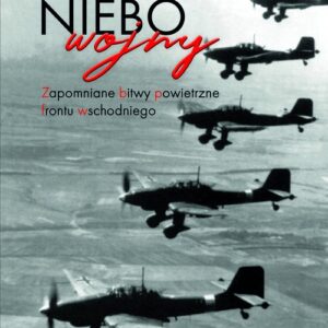 Niebo wojny. Zapomniane bitwy powietrzne frontu wschodniego