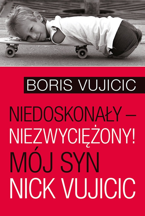 Niedoskonały niezwyciężony! Mój syn Nick Vujicic