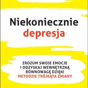 Niekoniecznie depresja.. Zrozum swoje emocje i odzyskaj wewnętrzną równowagę dzięki Metodzie Trójkąta Zmiany