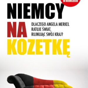 Niemcy na kozetkę. Dlaczego Angela Merkel ratuje świat rujnując swój kraj